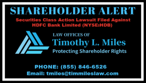The Law Offices of Timothy L. Miles, a national shareholder rights litigation firm who has been leading the fight to protect shareholder rights for over 19 years, announces the filing of a class-action lawsuit against HDFC Bank Limited ("HDFC Bank" or "the Company") (NYSE:HDB) for violations of §§10(b) and 20(a) of the Securities Exchange Act of 1934 and Rule 10b-5 promulgated thereunder by the U