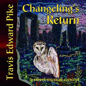 At the end of last year, Otherworld Cottage Industries released "Changeling’s Return, a novel approach to the music" in paperback and digital download versions, and "Changeling’s Return, a novel musical concept" in a 53-minute CD, downloadable album and its 18 singles featuring all the music composed for Travis Edward Pike’s original, unsold screenplay Changeling's Return CD Cover Image