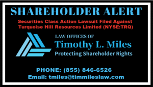 The Law Offices of Timothy L. Miles, who has been leading the fight to protect shareholder rights for over 19 years, announces that a securities class action has been filed on behalf of investors that purchased or acquired the securities of Turquoise Hill Resources Limited ("Turquoise Hill" or the "Company") (NYSE:TRQ) between July 17, 2018, and July 31, 2019, inclusive (the "Class Period")
