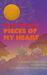 ABOUT THE BOOK: Library Partners Press publishes Mary Gerardy's dynamic memoir PIECES OF MY HEART: A JOURNEY FROM GRIEF TO RENEWAL IN SERVICE OF INDIA'S POOR, which describes the journey of her healing transformation through volunteering long-term in India at Kalighat, the Home of the Pure Heart (Nirmal Hriday)